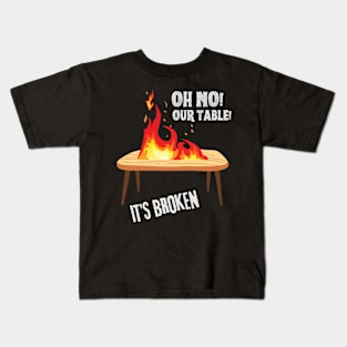 Oh no our table its broken on fire Kids T-Shirt